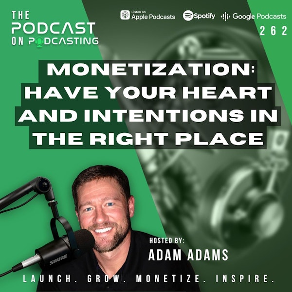 Ep262: Monetization: Have Your Heart And Intentions In The Right Place