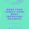 Make Your Family Your Most Important Business
