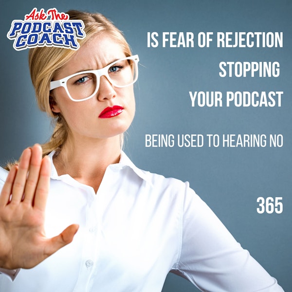 Is Fear of Rejection Stopping Your Podcast