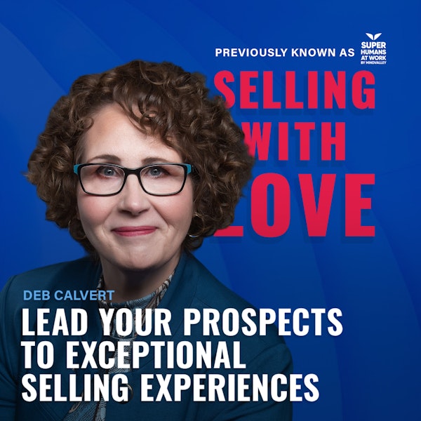 Lead Your Prospects To Exceptional Selling Experiences - Deb Calvert (#Sellership)