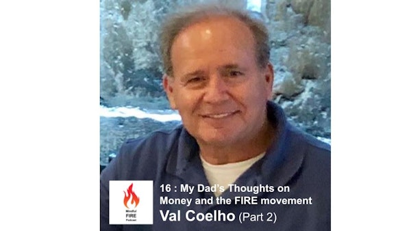 16 : My Dad's Thoughts on Money & the FIRE Movement with Val Coelho (Part 2)