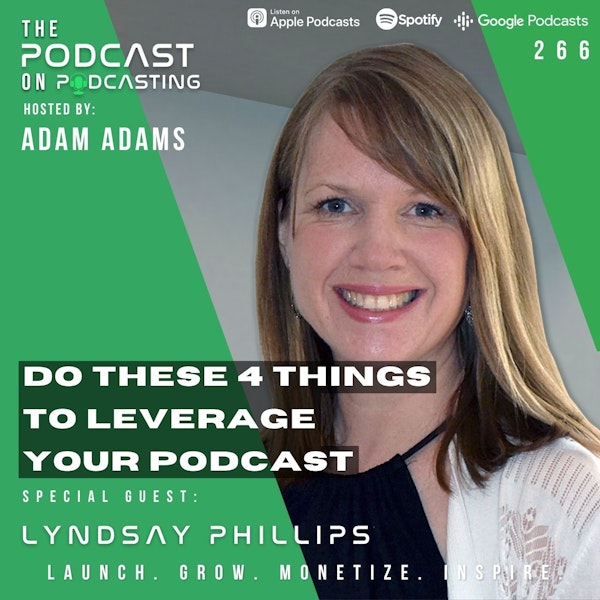 Ep266: Do These 4 Things To Leverage Your Podcast - Lyndsay Phillips