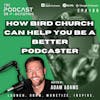 Ep180: How Bird Church Can Help You Be A Better Podcaster