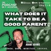 Ep218: What Does It Take To Be A Good Parent?