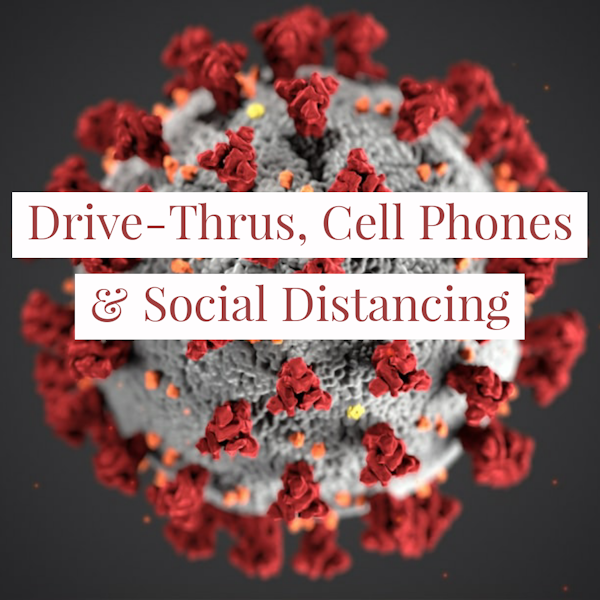 Drive-Thrus, Cell Phones & Social Distancing:  The New Normal
