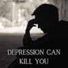 Depression Can Kill You