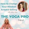 How to Change Your Mindset Around Selling with Joanna Sapir: Part two of a two-part series on Business Skills for Yoga Professionals