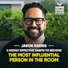 4 Highly Effective Habits To Become The Most Influential Person In The Room - Jason Harris