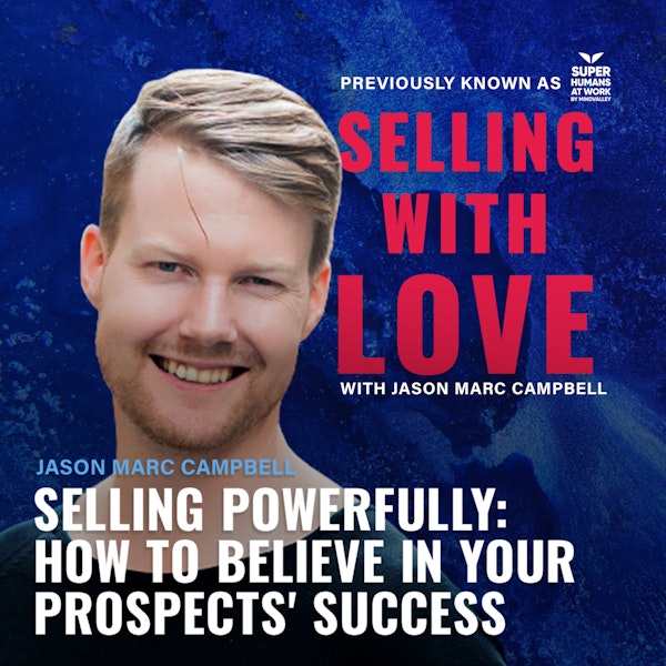 Selling Powerfully: How to Believe in Your Prospects' Success - Jason Marc Campbell
