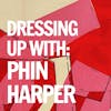 Dressing Up With... Phin Harper