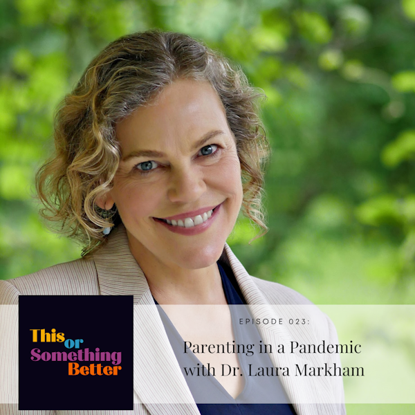 EP 23: Parenting in a Pandemic with Dr. Laura Markham