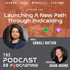 Ep105: Launching A New Path Through Podcasting - Sonali Batish