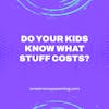 Do Your Kids Know What Stuff Costs?