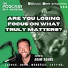 Ep300: Are You Losing Focus On What Truly Matters?