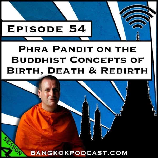 Phra Pandit on the Buddhist Concepts of Birth, Death & Rebirth [Season 4, Episode 54]