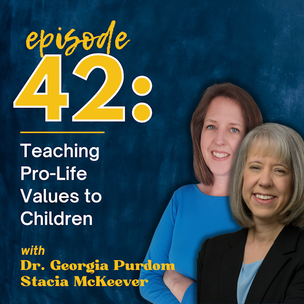 Teaching Pro-Life Values to Children with Dr. Georgia Purdom and Stacia McKeever