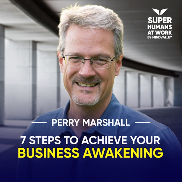 7 Steps To Achieve Your Business Awakening - Perry Marshall