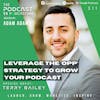 Ep311: Leverage The ‘OPP’ Strategy To Grow Your Podcast - Terry Bailey