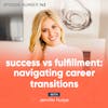 143. Success vs Fulfillment: Navigating Career Transitions with Jennifer Hudye