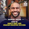 How To Make A Shift And Unleash Unlimited Success - Anthony Trucks