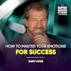 How To Master Your Emotions For Success - Gary Coxe