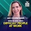 How To Deal With Difficult People At Work - Amy Cooper