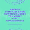 Should Your Kids Know How Much Money You Make? - Guest Shannon Waller