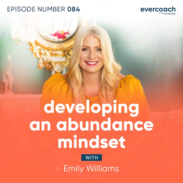 84. Developing An Abundance Mindset with Emily Williams