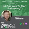 Ep154: Is It Too Late To Start Podcasting?
