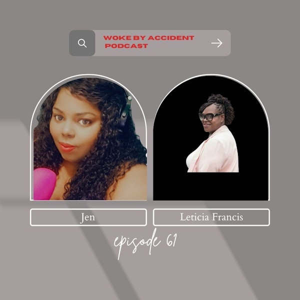 Woke By Accident Podcast Episode 61- Guest, Leticia Francis, CEO of Blaque Rose Coaching