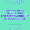 Why We Need to Nurture Entrepreneurship in Young Girls