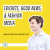 #214 - Annotations for February 2022: Crickets, Good News, & Fashion Media