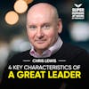 4 Key Characteristics Of A Great Leader - Chris Lewis