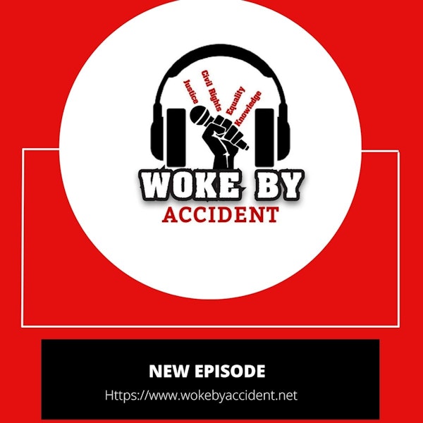 Woke By Accident Podcast Episode 88- New updates - Crown Act & more