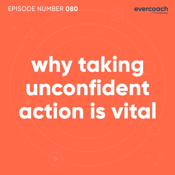 80. The Power of Taking Unconfident Action