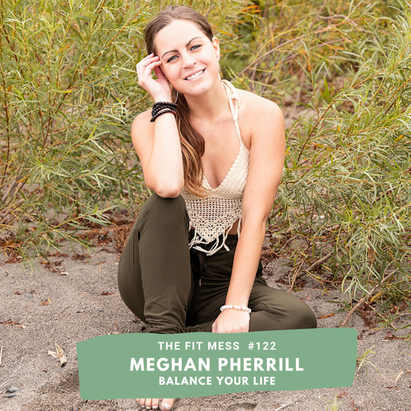 How To Find Balance In Your Life To Achieve Better Health And More Happiness With Meghan Pherrill
