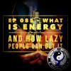 Ep 085 - What is Energy and How Lazy People Can Get It