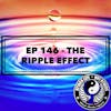 Ep 146 - The Ripple Effect