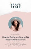 140: How to Celebrate Yourself & Receive Without Guilt with Dr. Neeta Bhushan