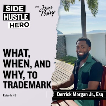 45: What, When, Why, To Trademark, with Derrick Morgan, Esq
