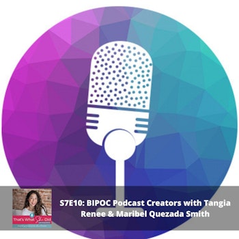 S7E10: BIPOC Podcast Creators with Tangia Renee and Maribel Quezada Smith