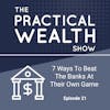 7 Ways To Beat The Banks At Their Own Game - Episode 21