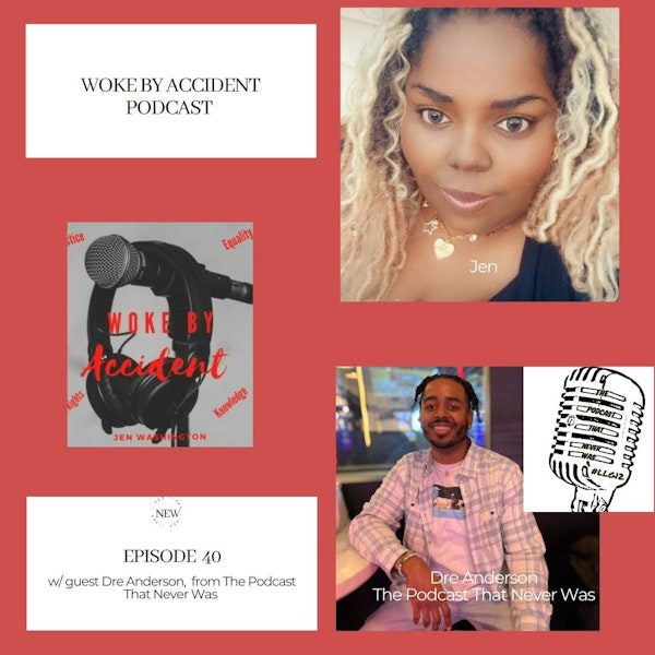 Woke By Accident Podcast  Special Guest Dre Anderson from The Podcast That Never Was
