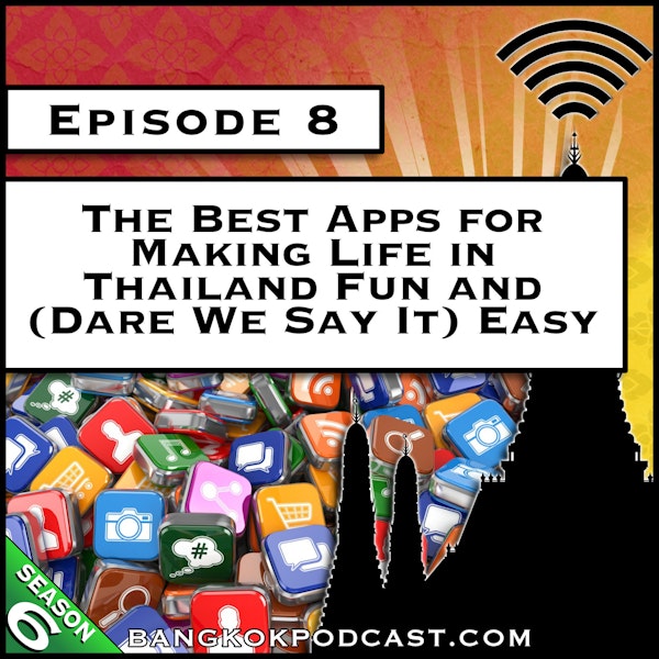 The Best Apps for Making Life in Thailand Fun and (Dare We Say It) Easy [S6.E8]