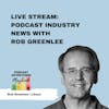 Live Stream: Podcast Industry News With Rob Greenlee, Libsyn