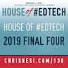 2019 House of #EdTech Final Four - HoET130