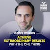 Achieve Extraordinary Results With The ONE Thing - Geoff Woods