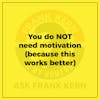 You do NOT need motivation (because this works better)