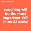 142. Coaching Will Be the Most Important Skill in an AI World