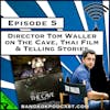 Director Tom Waller on The Cave, Thai Film & Telling Stories [Season 4, Episode 5]